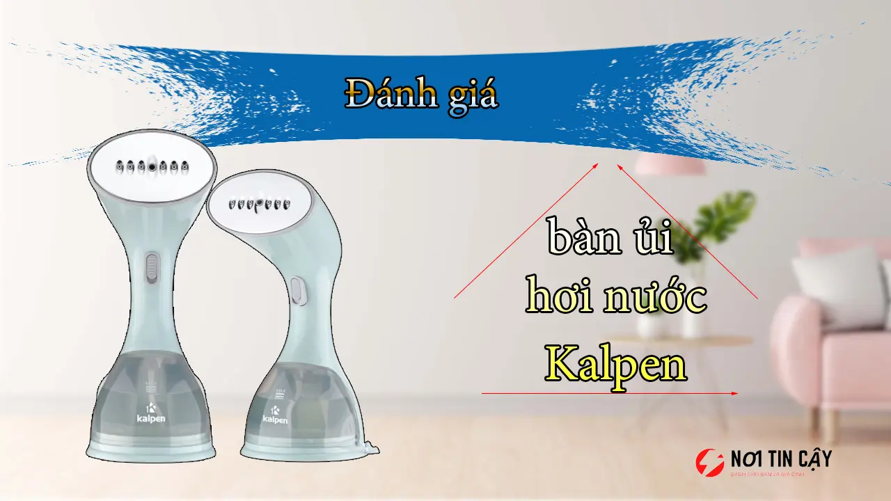 Review nhanh bàn ủi hơi nước Kalpen có thật sự tốt như quảng cáo