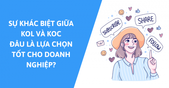 Sự khác biệt giữa KOL và KOC? Đâu là lựa chọn tốt để bức phá danh số cho doanh nghiệp